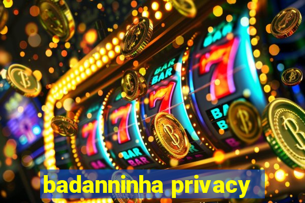 badanninha privacy